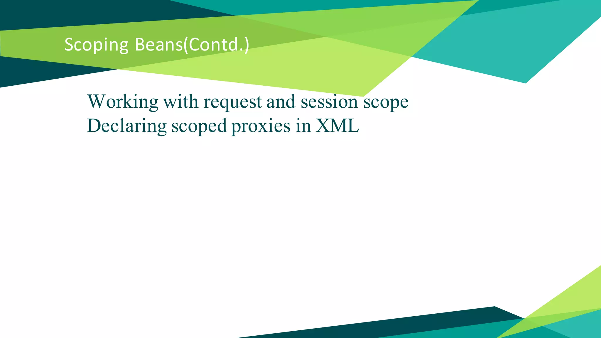 Scoping Beans(Contd.)
Working with request and session scope
Declaring scoped proxies in XML
 