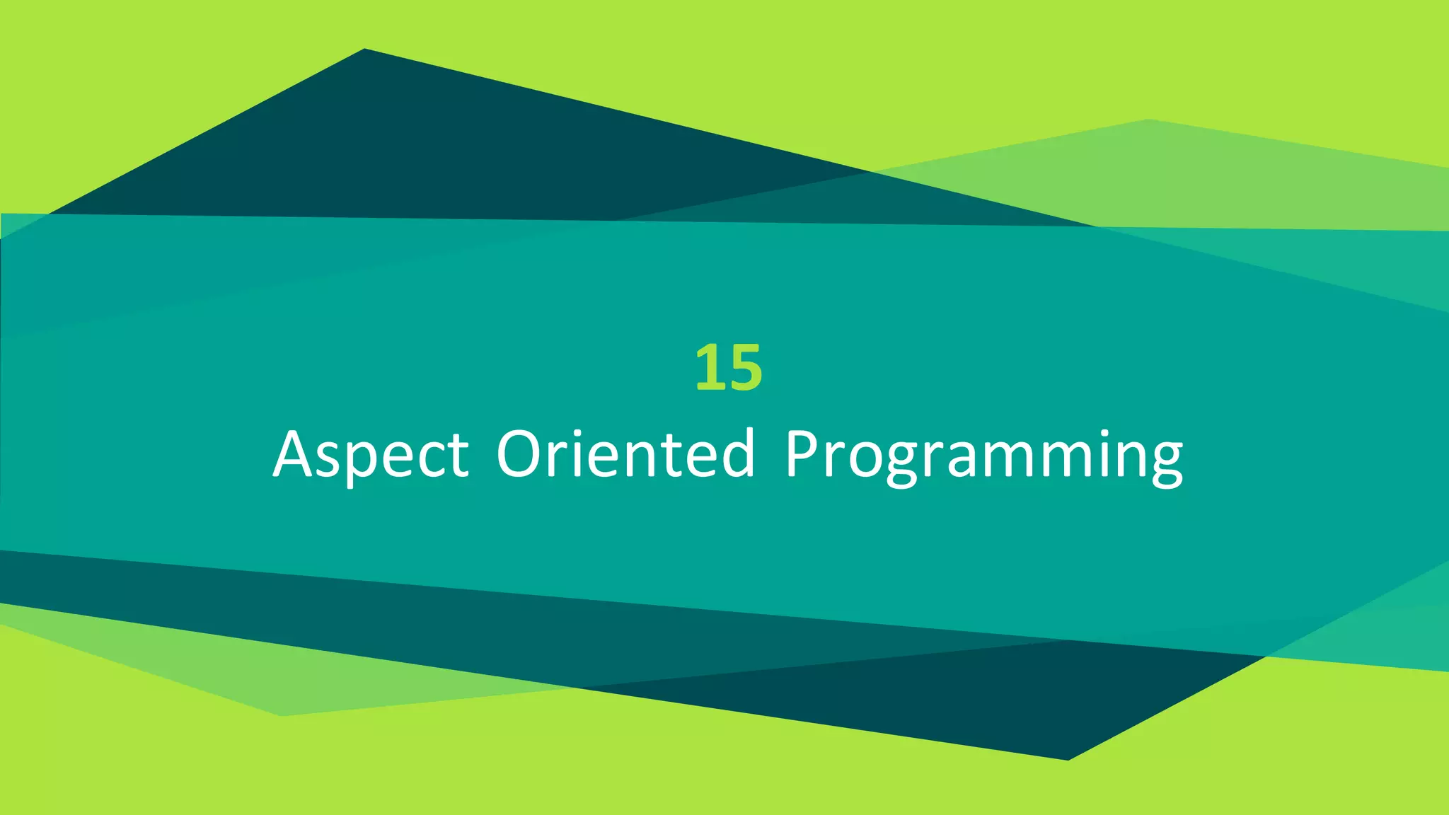 15
Aspect Oriented Programming
 