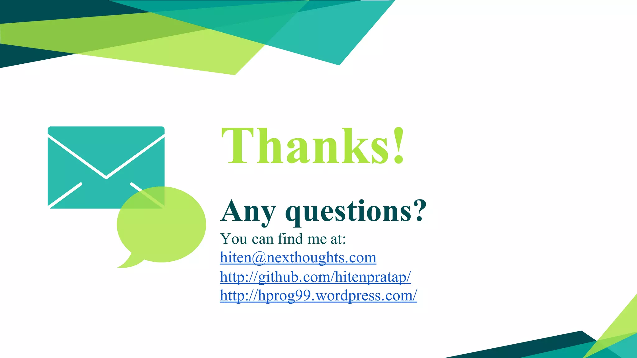 Thanks!
Any questions?
You can find me at:
hiten@nexthoughts.com
http://github.com/hitenpratap/
http://hprog99.wordpress.com/
 