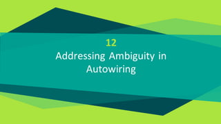 12
Addressing Ambiguity in
Autowiring
 