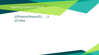 Injecting External Values
@PropertySource(${ ... })
@Value
 