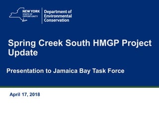 1
Spring Creek South HMGP Project
Update
Presentation to Jamaica Bay Task Force
April 17, 2018
 