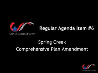 Regular Agenda Item #6
Spring Creek
Comprehensive Plan Amendment
 