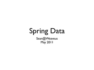 Spring Data
  Sean@Weaveus
     May 2011
 