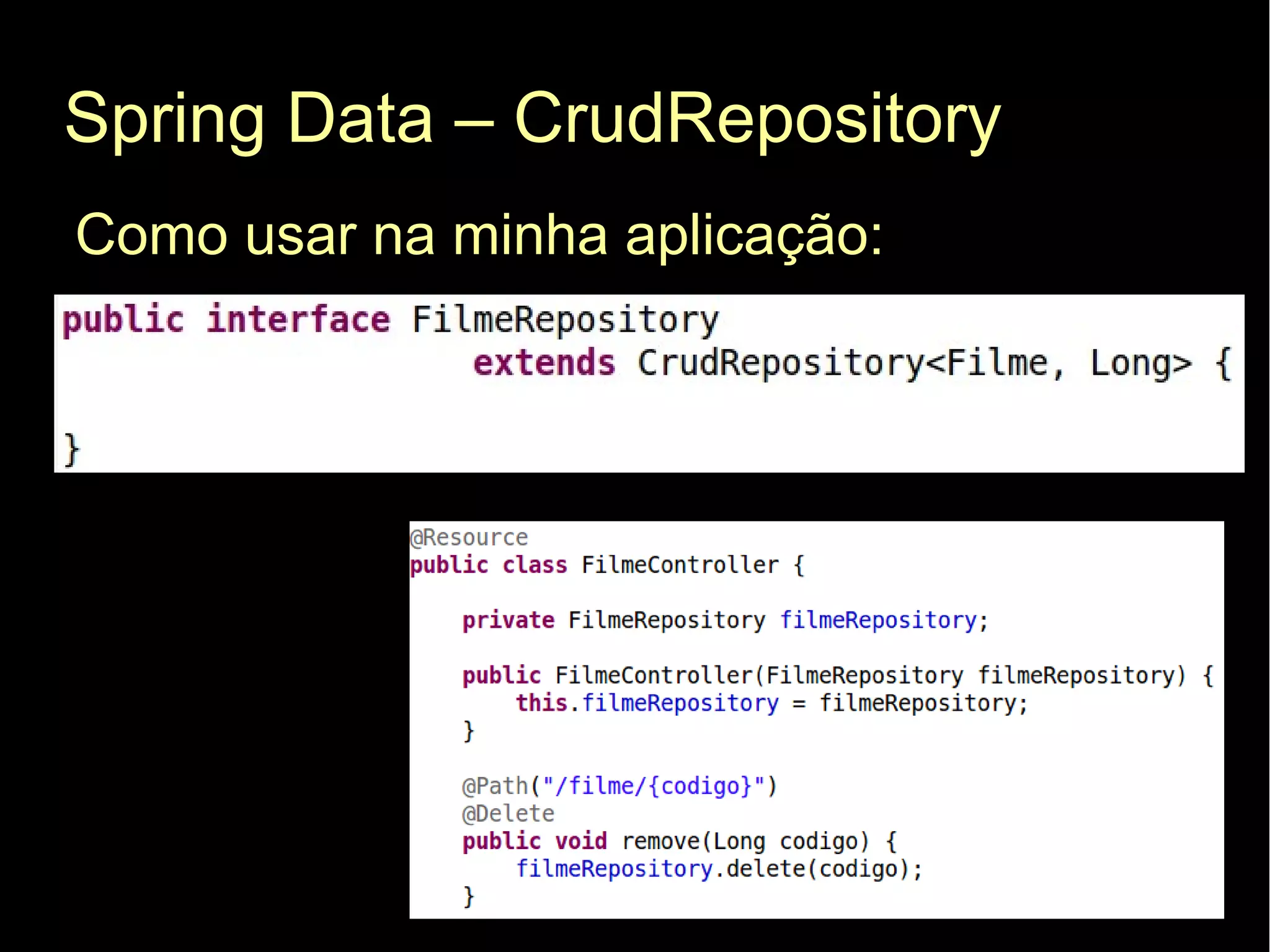 Spring Data – CrudRepository
Como usar na minha aplicação:
 