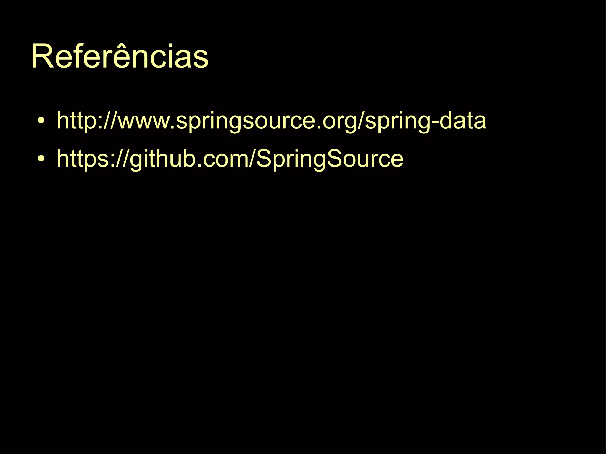 Referências
●   http://www.springsource.org/spring-data
●   https://github.com/SpringSource
 