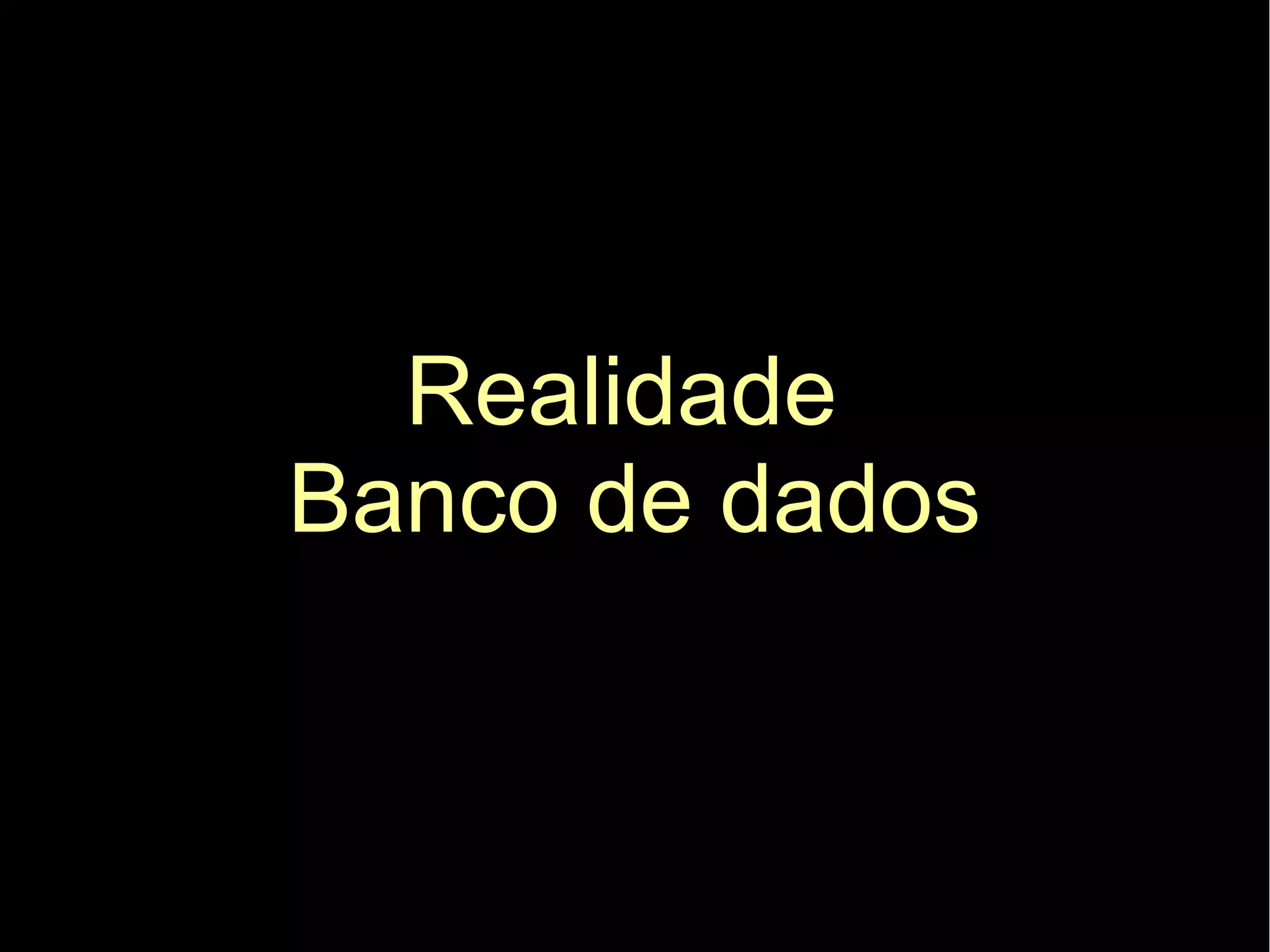 Realidade
Banco de dados
 