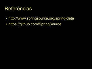 Referências
●   http://www.springsource.org/spring-data
●   https://github.com/SpringSource
 