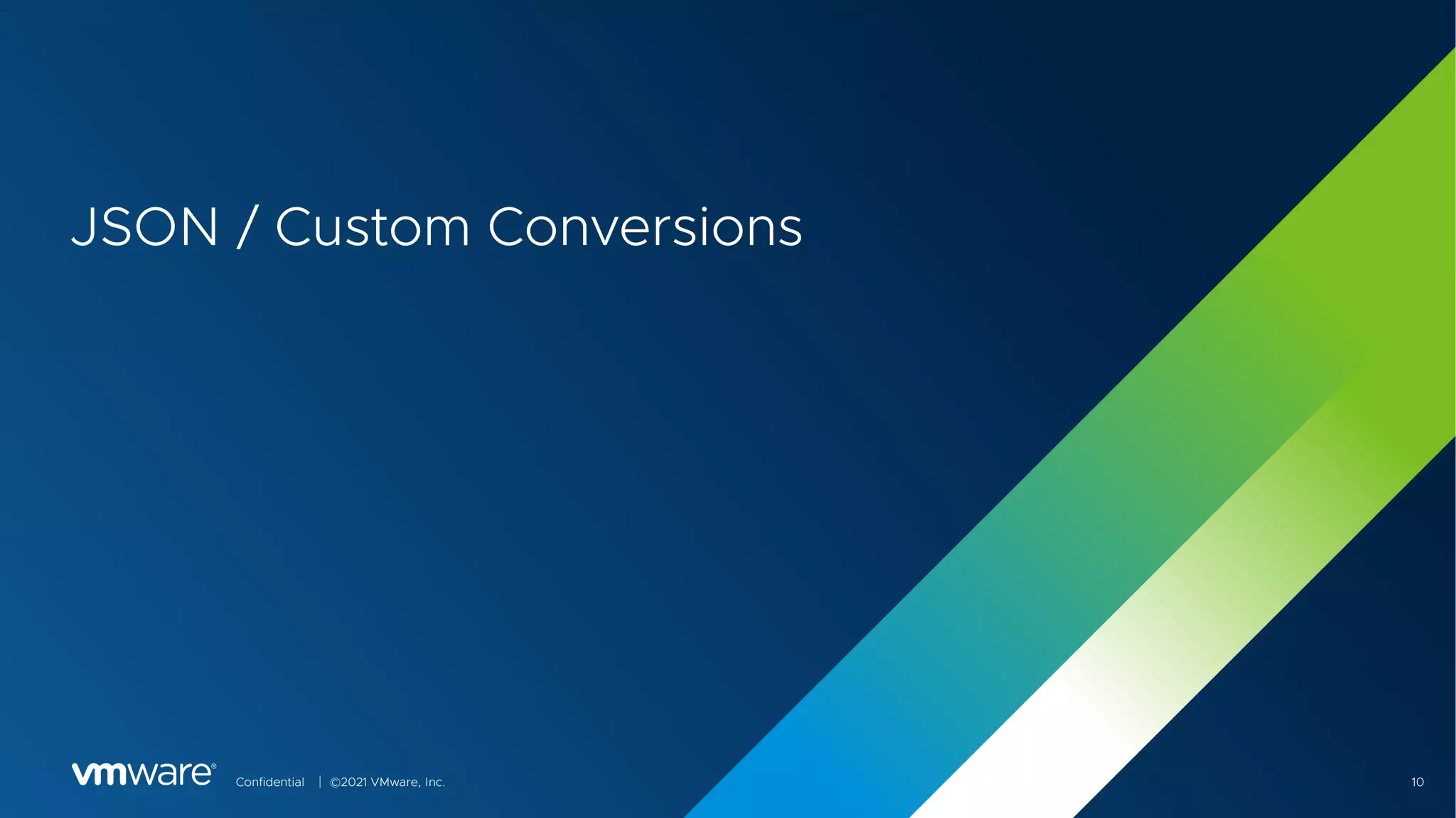 Confidential │ ©2021 VMware, Inc. 10
JSON / Custom Conversions
 