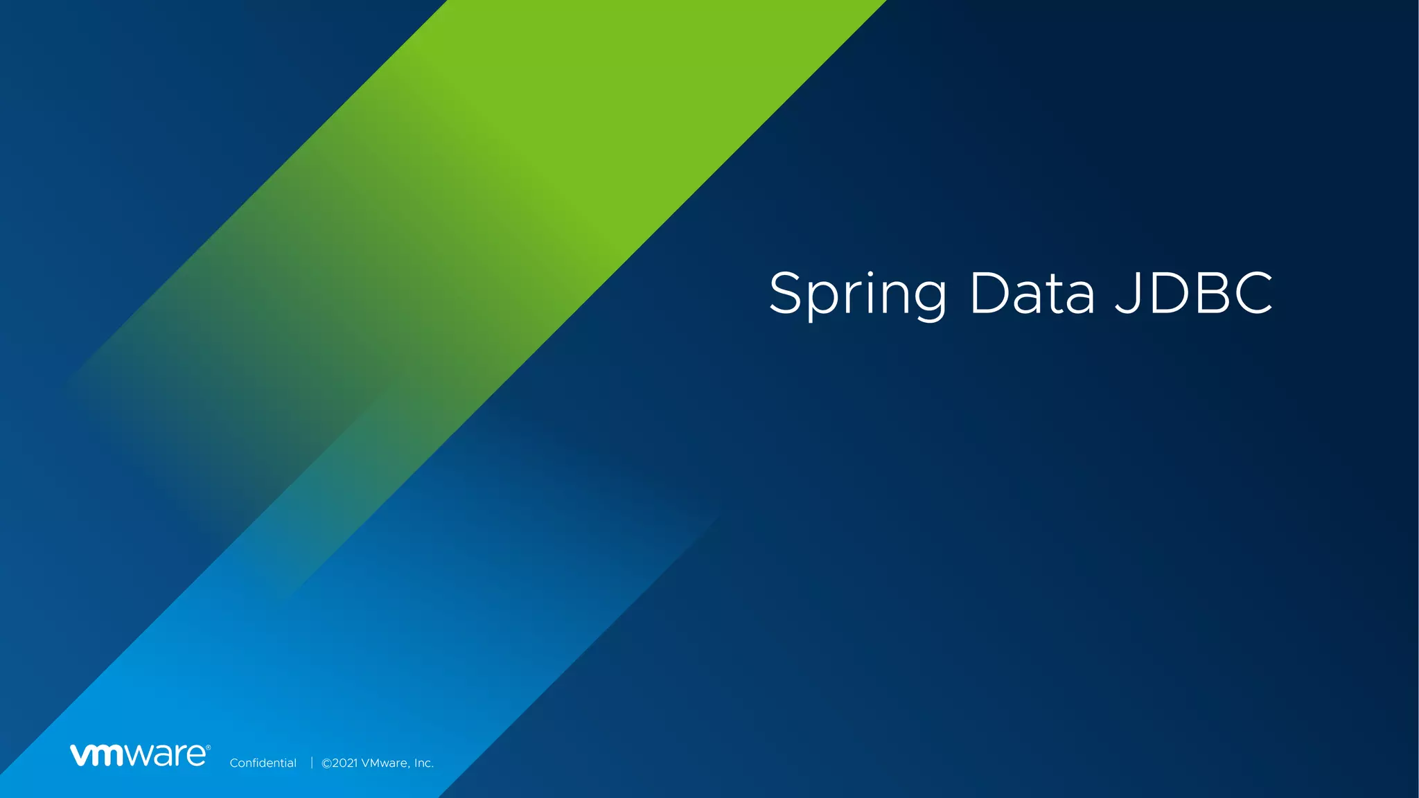 Confidential │ ©2021 VMware, Inc.
Spring Data JDBC
 