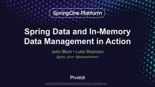 Spring Data and In-Memory
Data Management in Action
John Blum • Luke Shannon
@john_blum • @lukewshannon
 