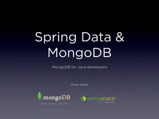 Spring Data &
 MongoDB
  MongoDB for Java developers



           Oliver Gierke
 