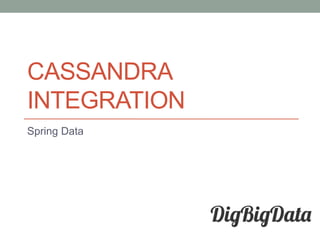 CASSANDRA
INTEGRATION
Spring Data
 