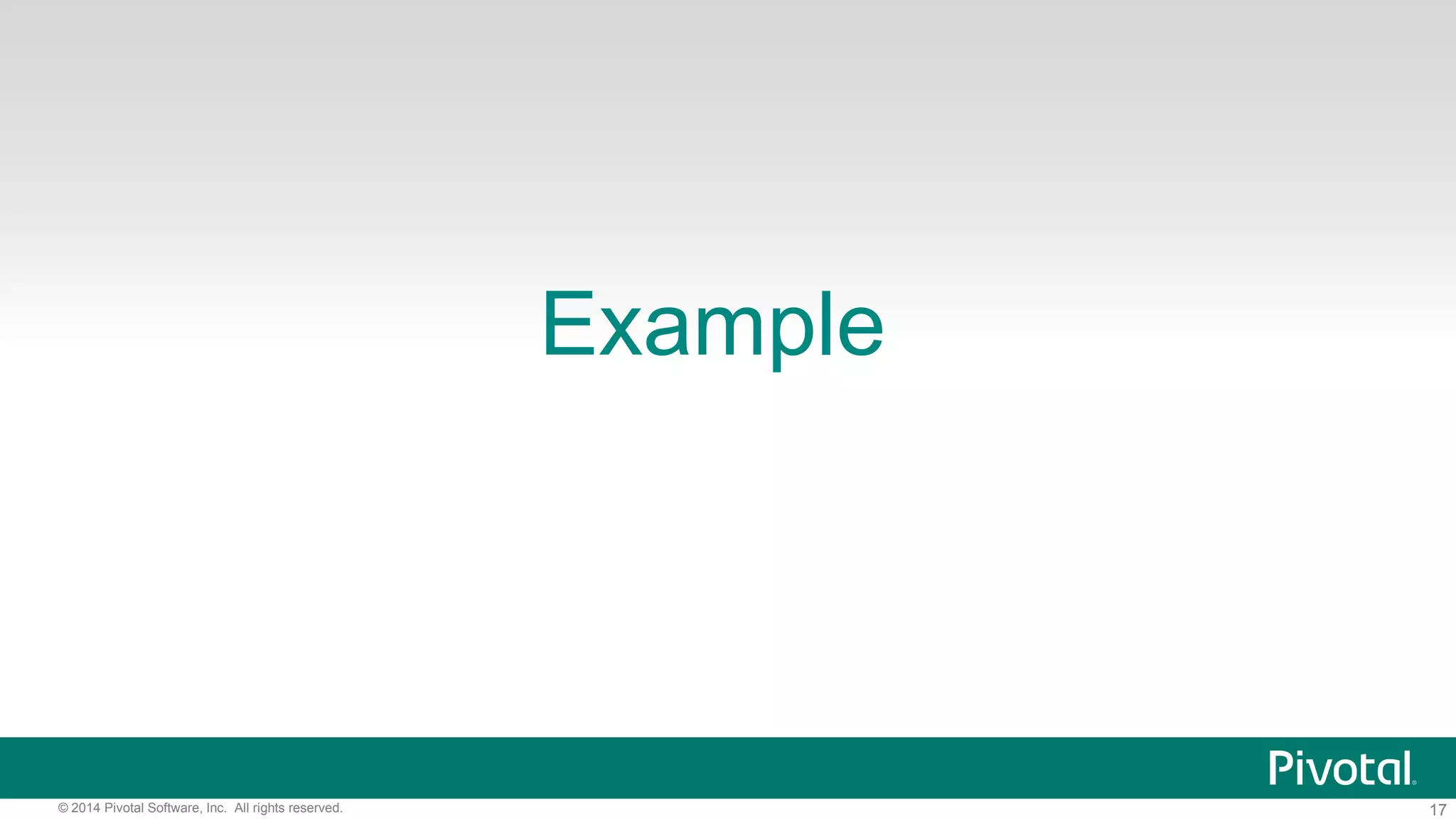 17© 2014 Pivotal Software, Inc. All rights reserved.
Example
 