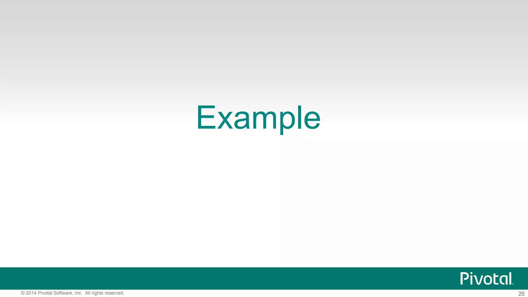 26© 2014 Pivotal Software, Inc. All rights reserved.
Example
 