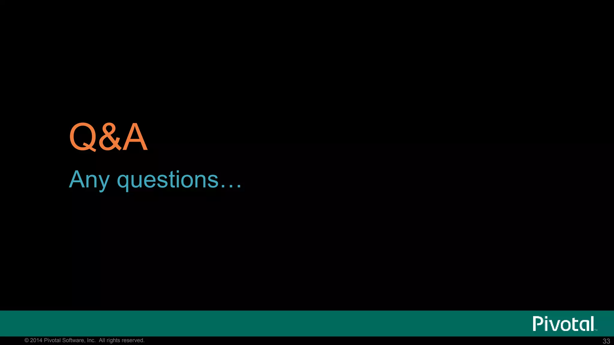 33© 2014 Pivotal Software, Inc. All rights reserved. 33© 2014 Pivotal Software, Inc. All rights reserved.
Q&A
Any questions…
 