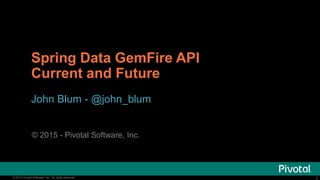 #GeodeSummit - Spring Data GemFire API Current and Future Slide 2