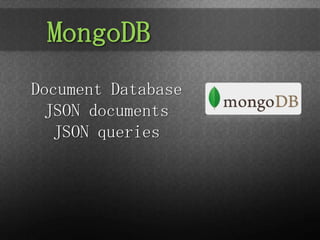MongoDB
Document Database
 JSON documents
  JSON queries
 
