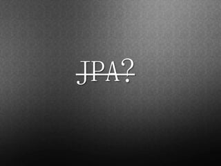 JPA?
 