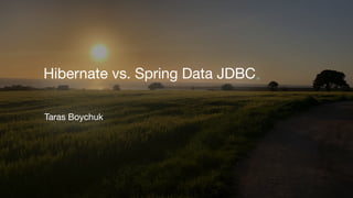 1
Hibernate vs. Spring Data JDBC
Taras Boychuk

 