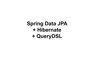 Spring Data JPA
+ Hibernate
+ QueryDSL
 