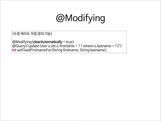 @Modifying
[수정 쿼리도 직접 정의 가능]
@Modifying(clearAutomatically = true)
@Query("update User u set u.firstname = ?1 where u.lastname = ?2")
int setFixedFirstnameFor(String firstname, String lastname);

 