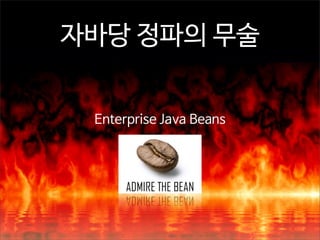 자바당 정파의 무술
Enterprise Java Beans

 