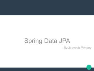 Spring Data JPA
- By Jeevesh Pandey
 