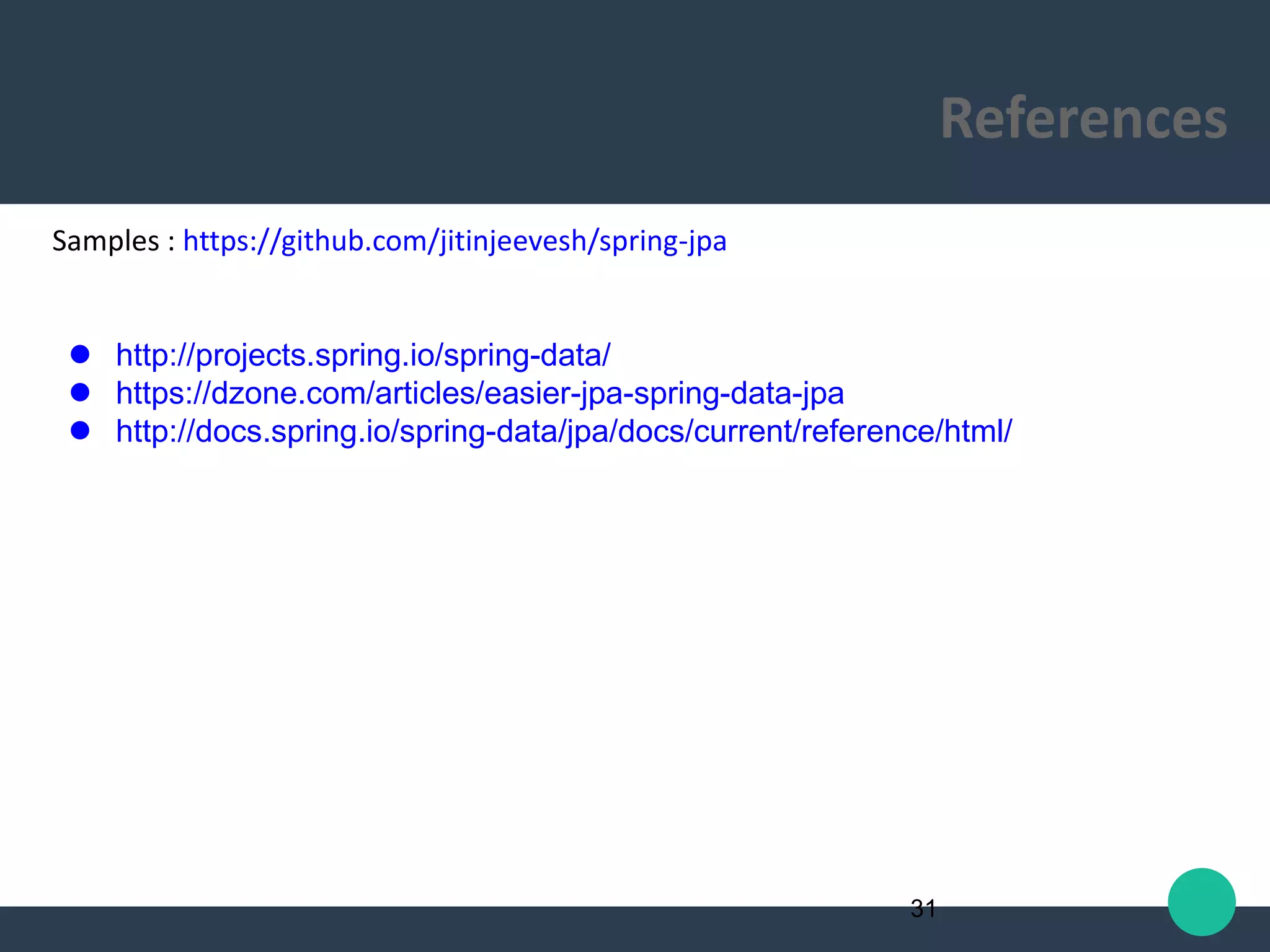 References
31
Samples : https://github.com/jitinjeevesh/spring-jpa
 http://projects.spring.io/spring-data/
 https://dzone.com/articles/easier-jpa-spring-data-jpa
 http://docs.spring.io/spring-data/jpa/docs/current/reference/html/
 
