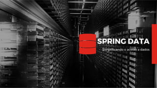 13
SPRING DATA
Simplificando o acesso a dados
 