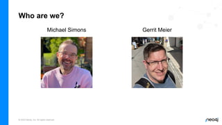 © 2023 Neo4j, Inc. All rights reserved.
Who are we?
Michael Simons Gerrit Meier
 