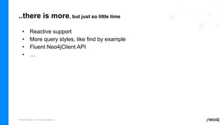 © 2023 Neo4j, Inc. All rights reserved.
..there is more, but just so little time
• Reactive support
• More query styles, like find by example
• Fluent Neo4jClient API
• …
 