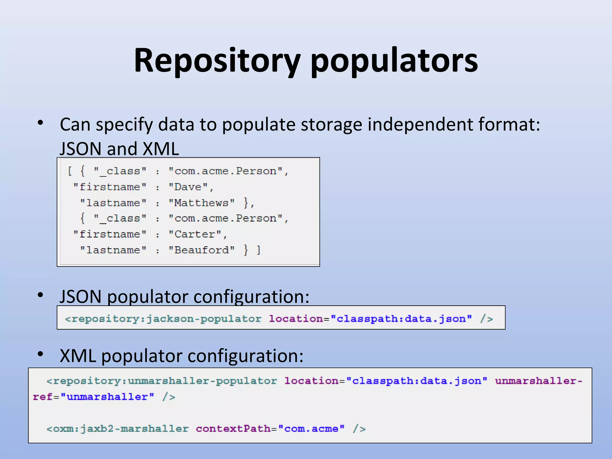 Repository populators • Can specify data to populate storage independent format: JSON and XML • JSON populator configuration: • XML populator configuration: 