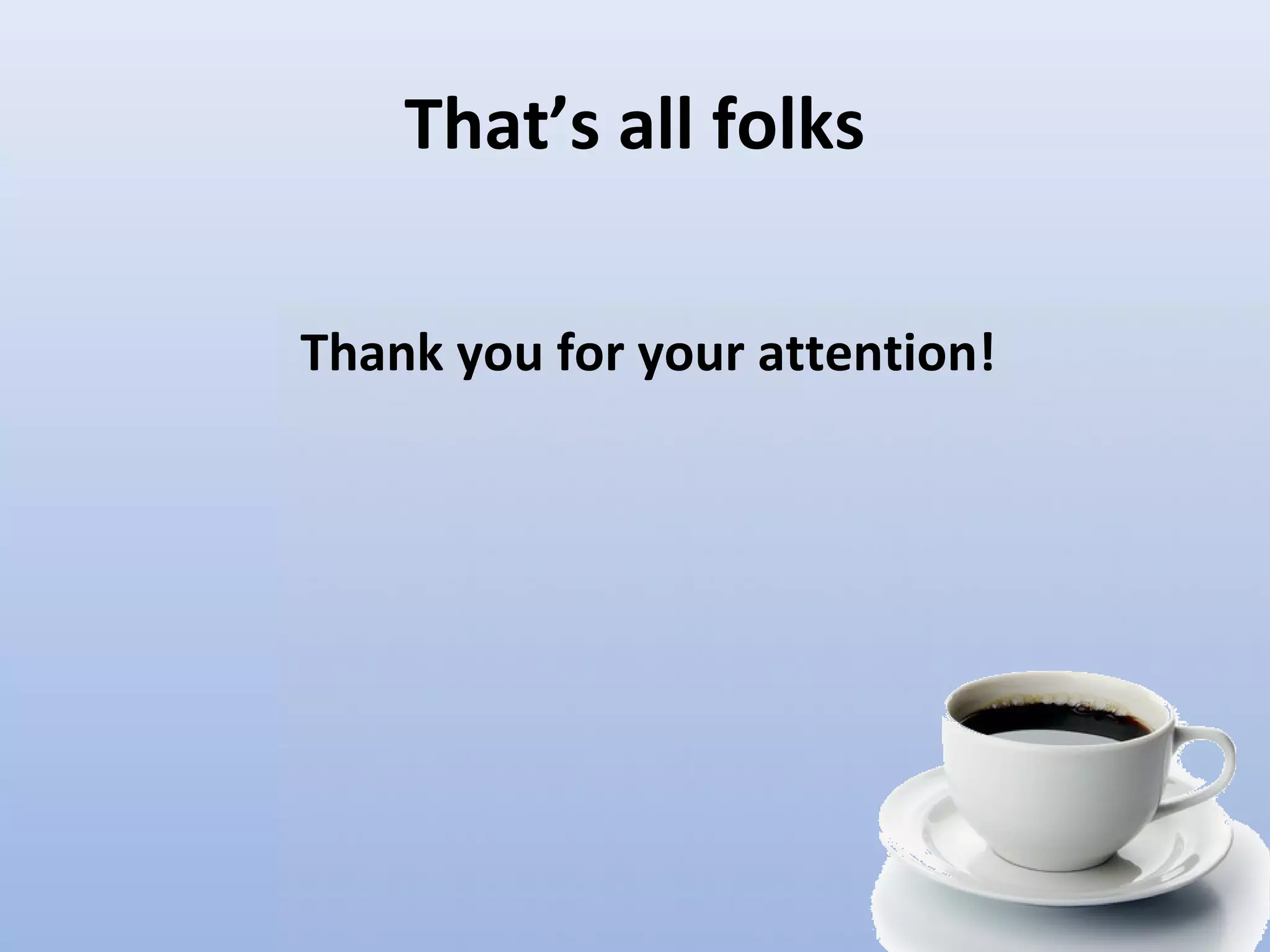 That’s all folks Thank you for your attention! 