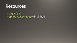 Resources
• requery.io 

• spring-data-requery in Github
 