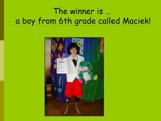 T he winner is …  a boy from 6th grade called Maciek! 