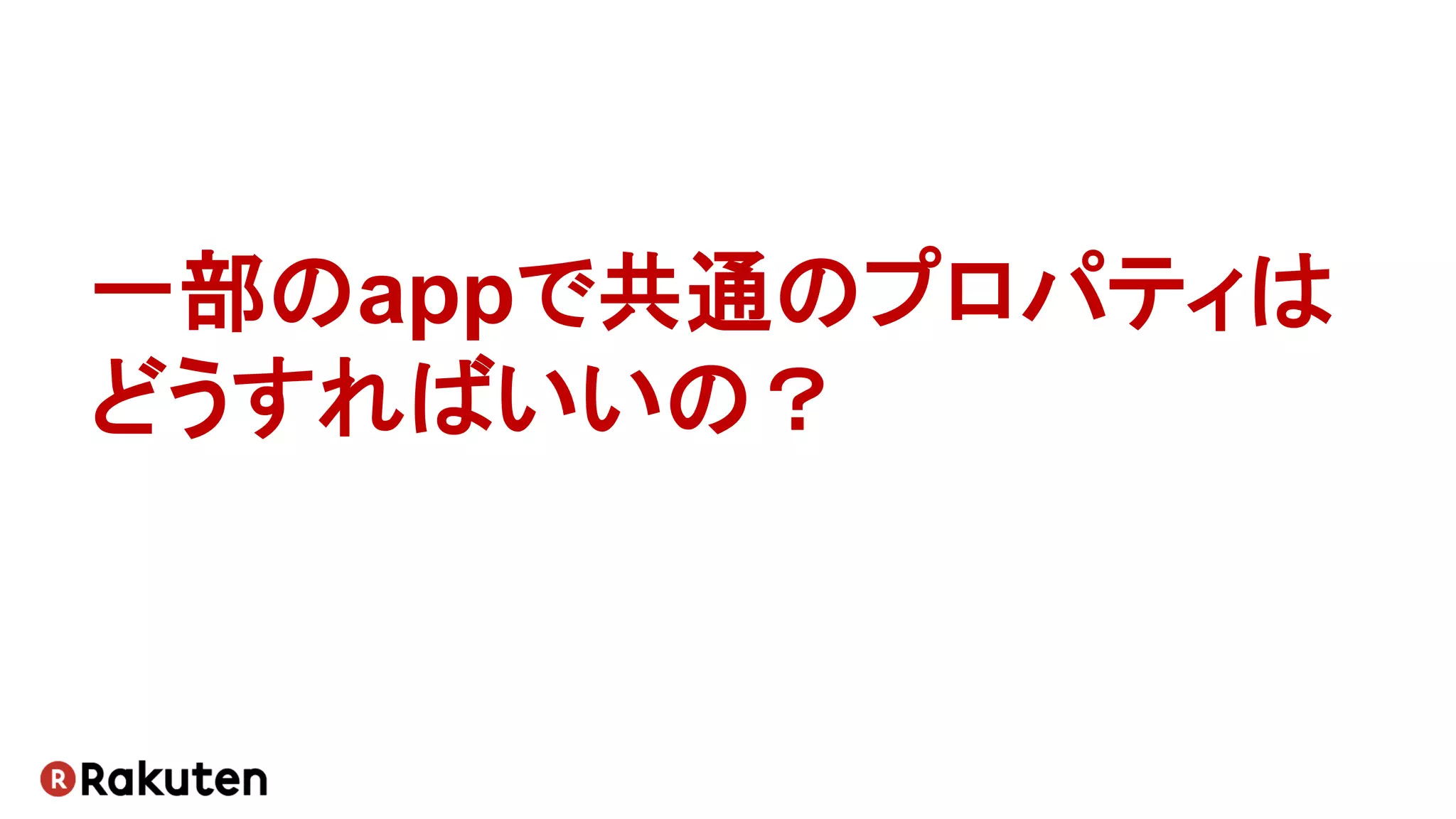 一部のappで共通のプロパティは
どうすればいいの？
 