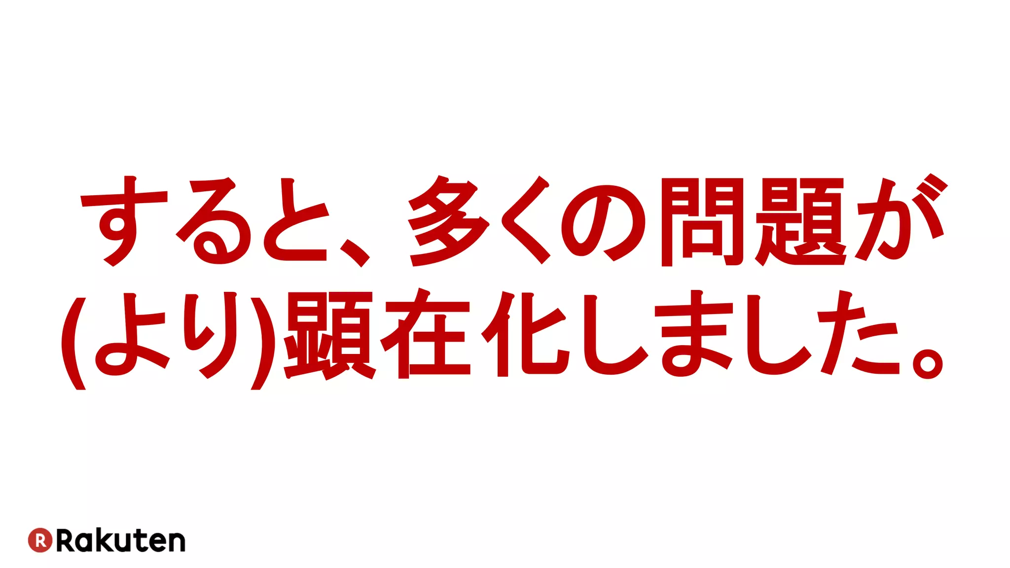 すると、多くの問題が
(より)顕在化しました。
 