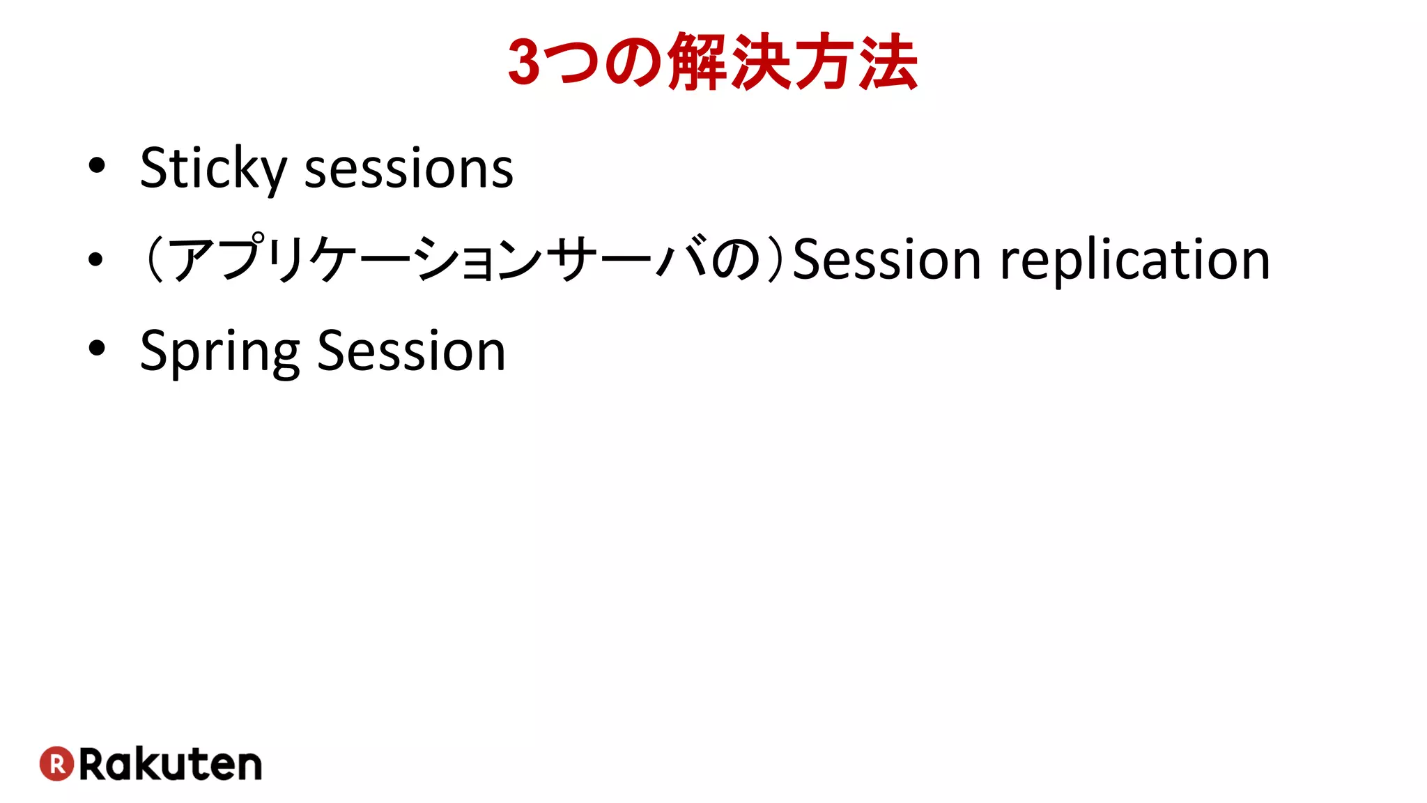 3つの解決方法
• Sticky sessions
• （アプリケーションサーバの）Session replication
• Spring Session
 