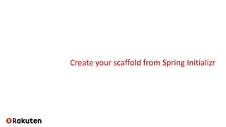 Create your scaffold from Spring Initializr
 