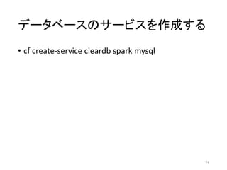 データベースのサービスを作成する
• cf create-service cleardb spark mysql
74
 