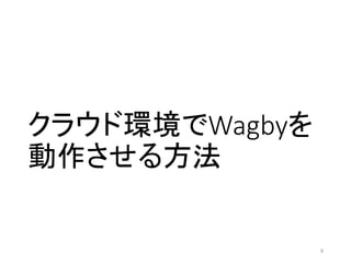 クラウド環境でWagbyを
動作させる方法
9
 