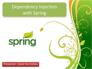 Dependency Injection
          with Spring




Presenter: Danil Kornishev   1
 