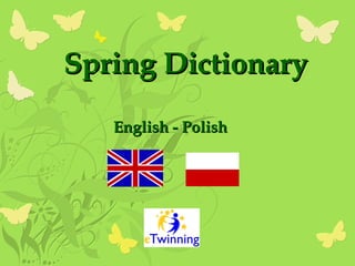Spring Dictionary

   English - Polish
 