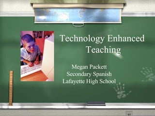 Technology Enhanced  Teaching Megan Packett Secondary Spanish Lafayette High School 