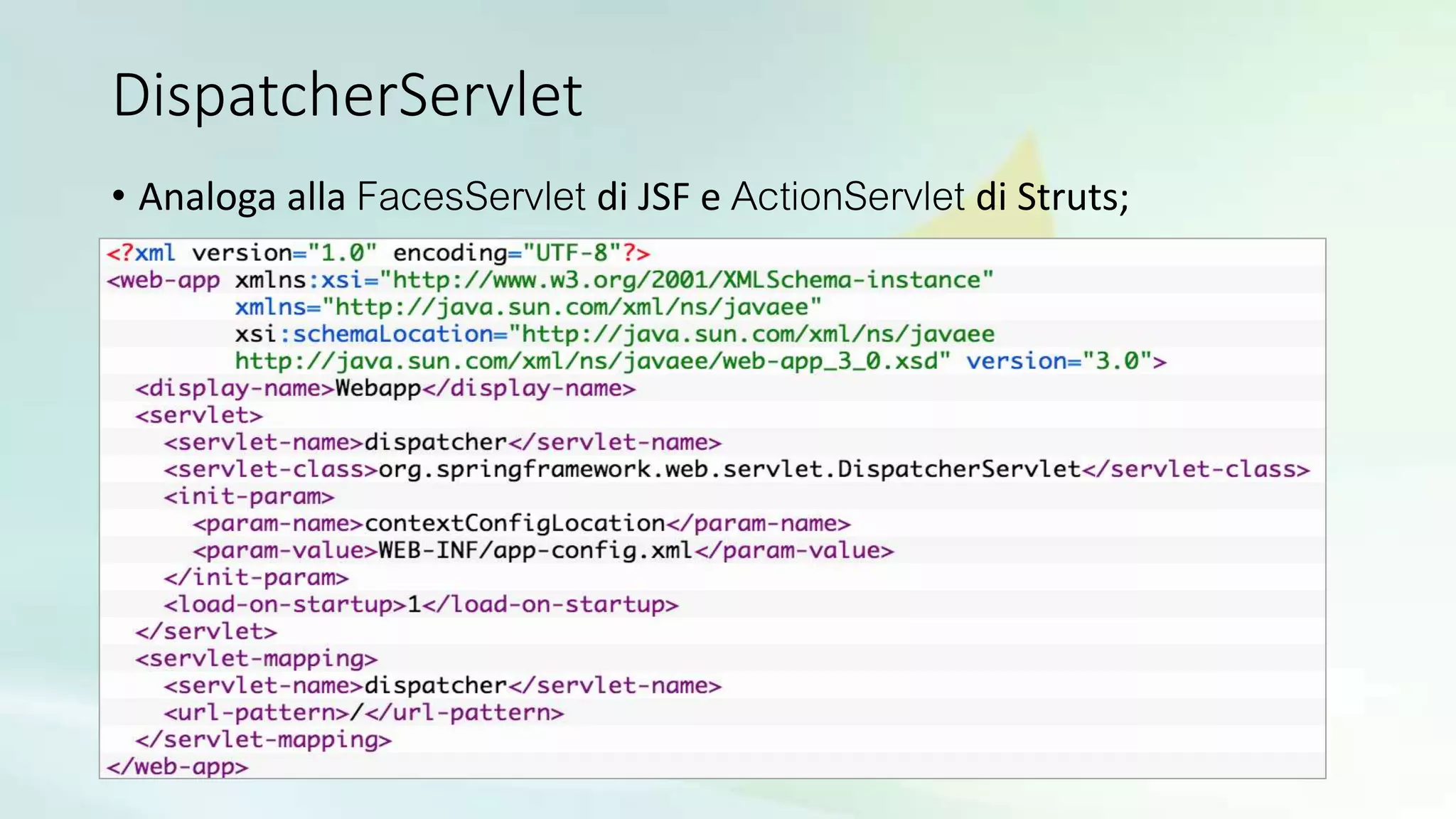DispatcherServlet
• Analoga alla FacesServlet di JSF e ActionServlet di Struts;
 