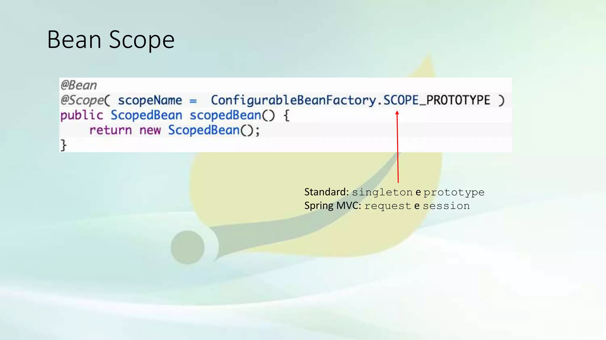 Bean Scope
Standard: singleton e prototype
Spring MVC: request e session
 