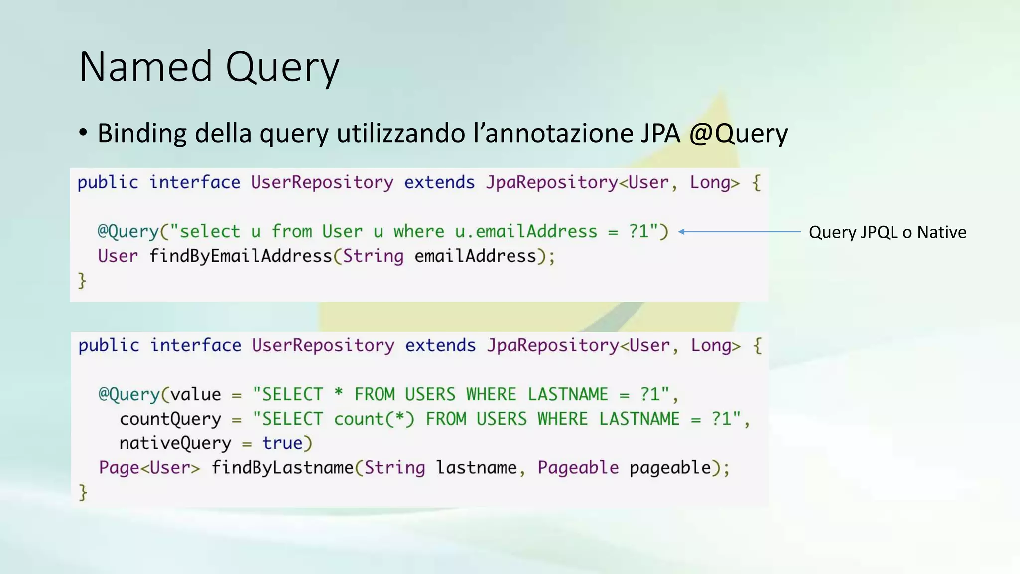 Named Query
• Binding della query utilizzando l’annotazione JPA @Query
Query JPQL o Native
 