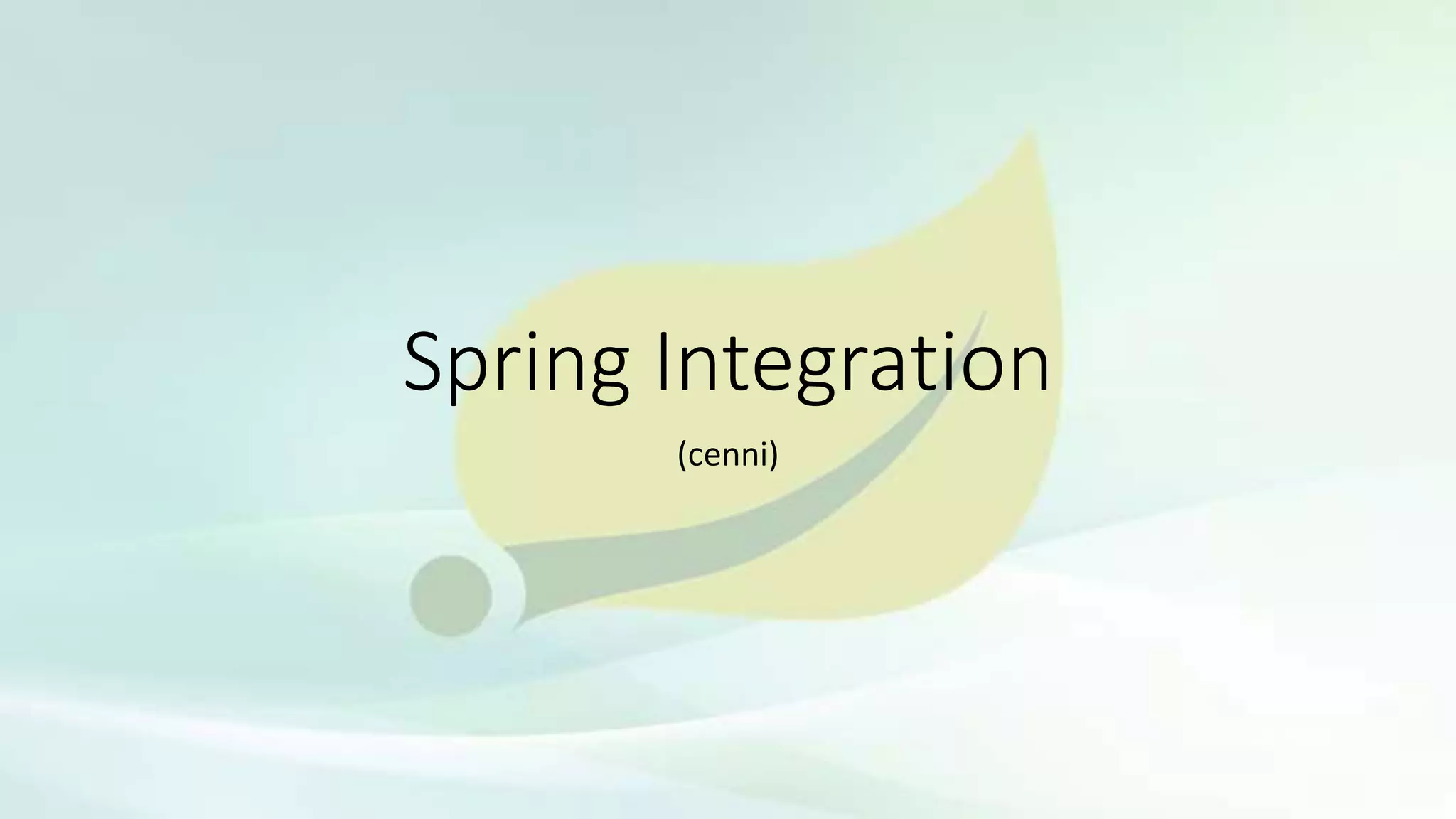 Spring Integration
(cenni)
 