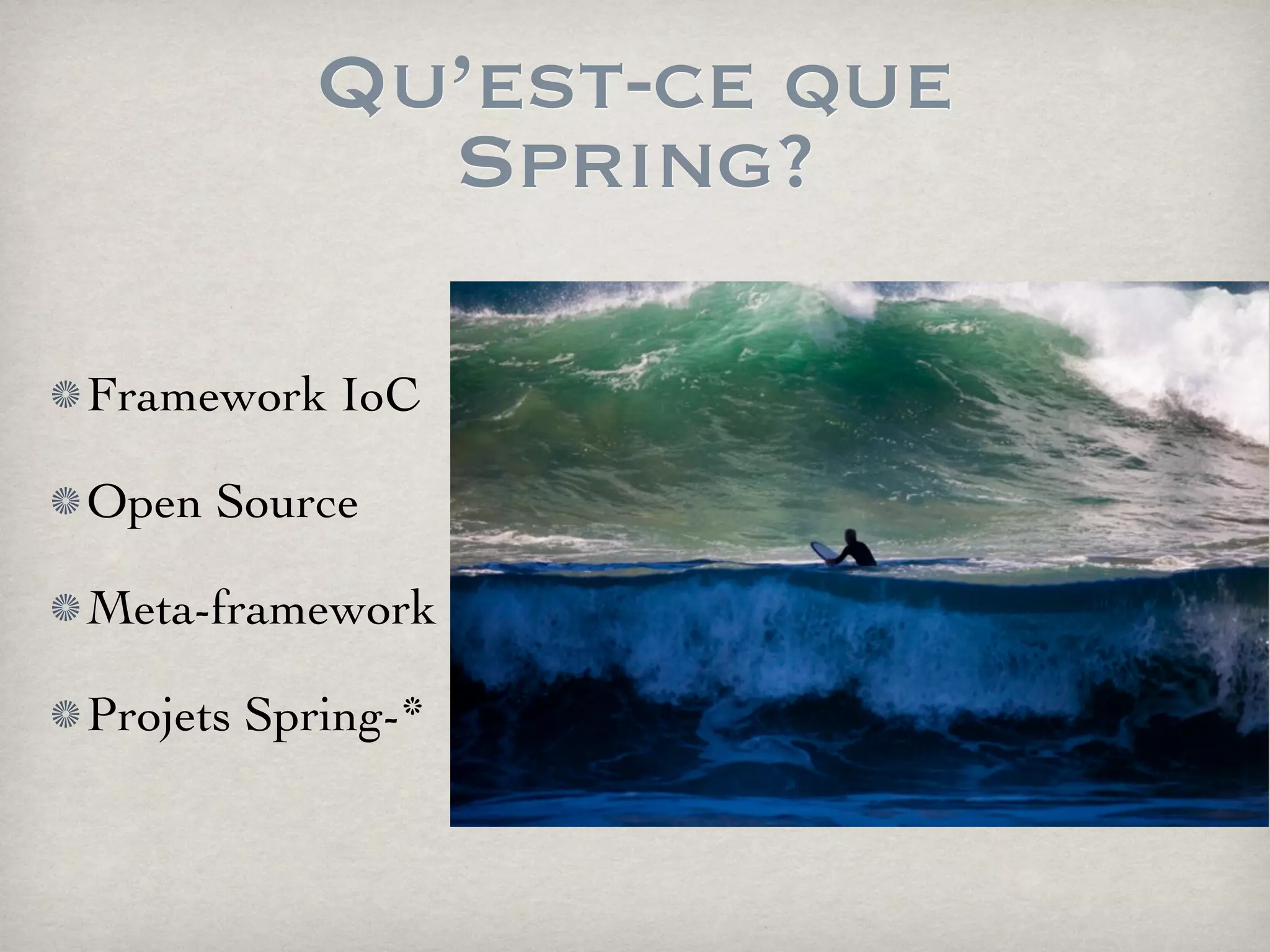 Qu’est-ce que
Spring?
Framework IoC
Open Source	

Meta-framework
Projets Spring-*
 
